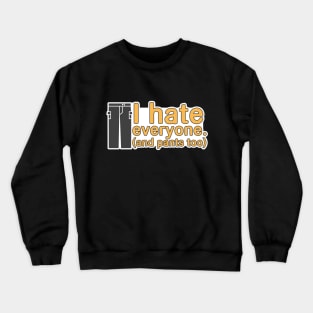 PANTS! I hate em Crewneck Sweatshirt